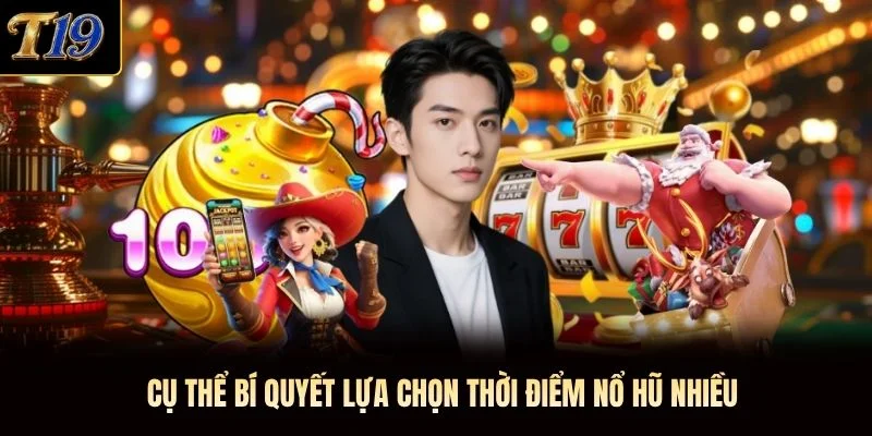 Cụ thể bí quyết lựa chọn thời điểm nổ hũ nhiều