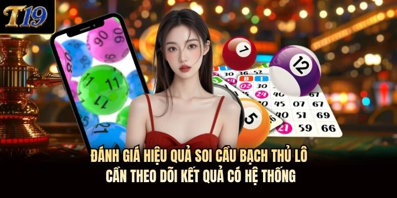 Đánh giá hiệu quả soi cầu bạch thủ lô cần theo dõi kết quả có hệ thống
