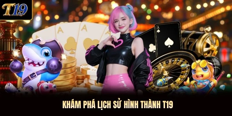 Khám phá lịch sử hình thành T19