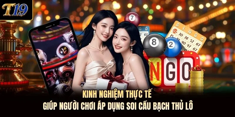 Kinh nghiệm thực tế giúp người chơi áp dụng soi cầu bạch thủ lô