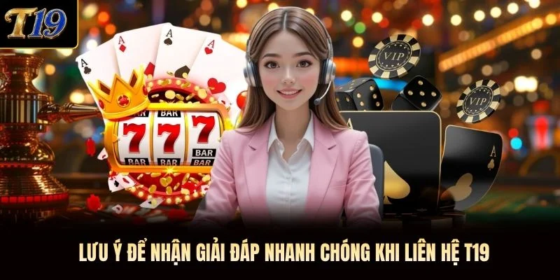Lưu ý để nhận giải đáp nhanh chóng khi liên hệ T19