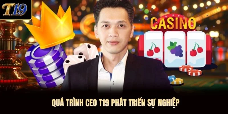 Quá trình CEO T19 phát triển sự nghiệp Quá trình CEO T19 phát triển sự nghiệp