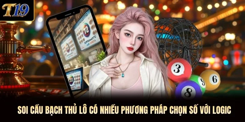Soi cầu bạch thủ lô có nhiều phương pháp chọn số với logic